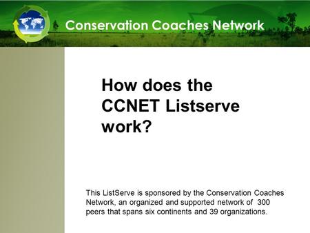 How does the CCNET Listserve work? Conservation Coaches Network This ListServe is sponsored by the Conservation Coaches Network, an organized and supported.