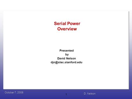 D. Nelson October 7, 2008 1 Serial Power Overview Presented by David Nelson