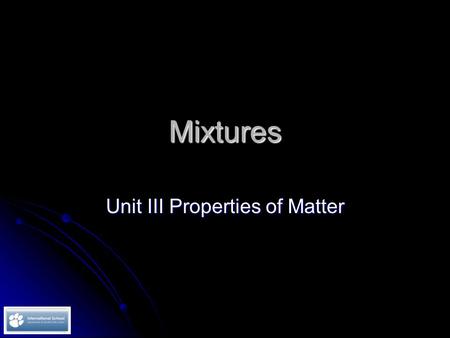 Mixtures Unit III Properties of Matter. BELLWORK What is a mixture? What is a mixture? How can it be separated? How can it be separated? Can you provide.