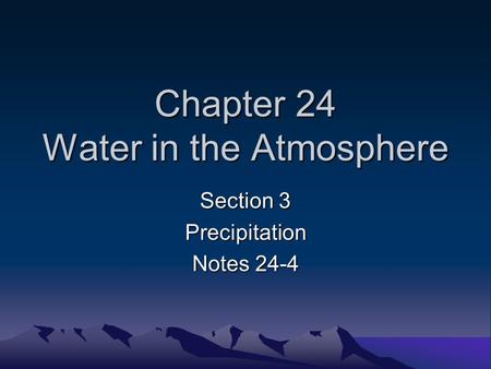 Chapter 24 Water in the Atmosphere Section 3 Precipitation Notes 24-4.