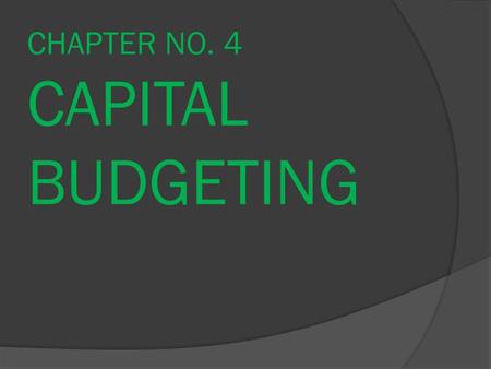 CHAPTER NO. 4 CAPITAL BUDGETING. 2 Capital and Capital Budgeting Capital: is the stock of assets that will generate a flow of income in the future. Capital.