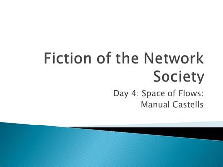 Day 4: Space of Flows: Manual Castells.  Problems Network Society  Space of flows vs. space of places.