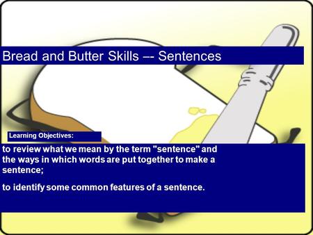 Learning Objectives: to review what we mean by the term sentence and the ways in which words are put together to make a sentence; to identify some common.