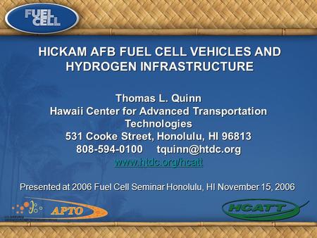 Presented at 2006 Fuel Cell Seminar Honolulu, HI November 15, 2006 Thomas L. Quinn Hawaii Center for Advanced Transportation Technologies 531 Cooke Street,