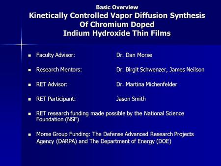 Basic Overview Kinetically Controlled Vapor Diffusion Synthesis Of Chromium Doped Indium Hydroxide Thin Films Faculty Advisor:Dr. Dan Morse Faculty Advisor:Dr.