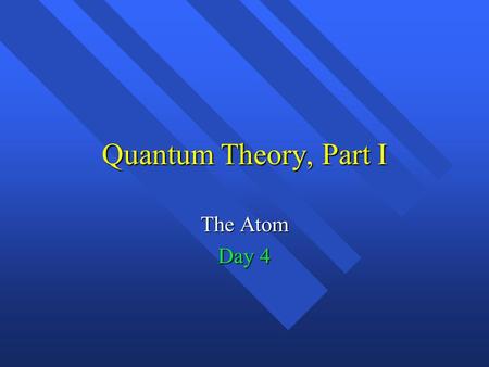 Quantum Theory, Part I The Atom Day 4 Prism n White light is made up of all the colors of the visible spectrum. –Passing it through a prism separates.