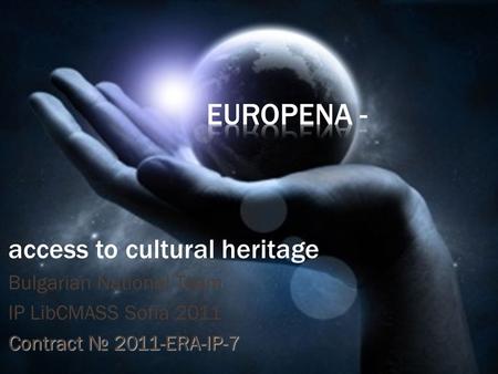 Access to cultural heritage Bulgarian National Team IP LibCMASS Sofia 2011 Contract № 2011-ERA-IP-7.