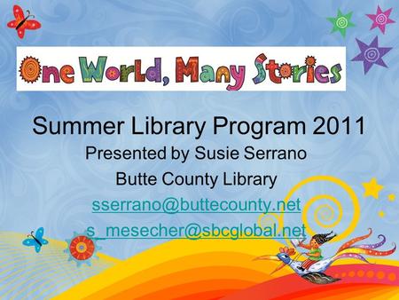 Summer Library Program 2011 Presented by Susie Serrano Butte County Library