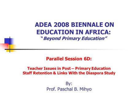 ADEA 2008 BIENNALE ON EDUCATION IN AFRICA: “Beyond Primary Education” Parallel Session 6D: Teacher Issues in Post – Primary Education Staff Retention &