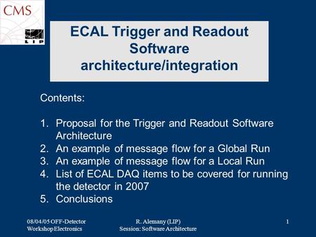 08/04/05 OFF-Detector Workshop Electronics R. Alemany (LIP) Session: Software Architecture 1 ECAL Trigger and Readout Software architecture/integration.