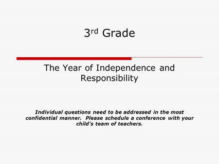 3 rd Grade The Year of Independence and Responsibility Individual questions need to be addressed in the most confidential manner. Please schedule a conference.