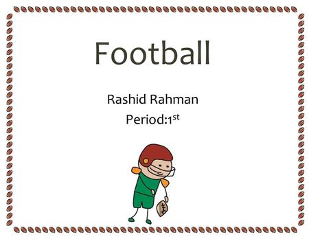 Football Rashid Rahman Period:1 st. Football History American football as a whole is the most popular sport in the United States The game was played between.