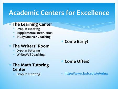 Academic Centers for Excellence  The Learning Center  Drop-in Tutoring  Supplemental Instruction  Study Smarter Coaching  The Writers’ Room  Drop-in.