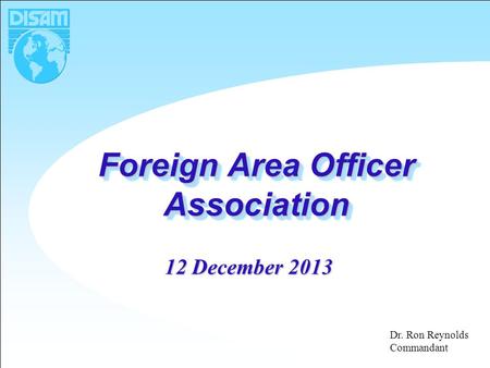 Foreign Area Officer Association 12 December 2013 Dr. Ron Reynolds Commandant.