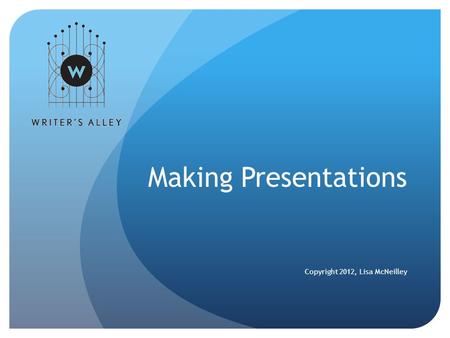 Making Presentations Copyright 2012, Lisa McNeilley.