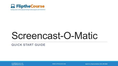 Screencast-O-Matic QUICK START GUIDE  Speak to a Representative: (415) 409-8863.