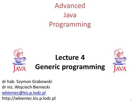 Lecture 4 Generic programming Advanced Java Programming 1 dr hab. Szymon Grabowski dr inż. Wojciech Bieniecki