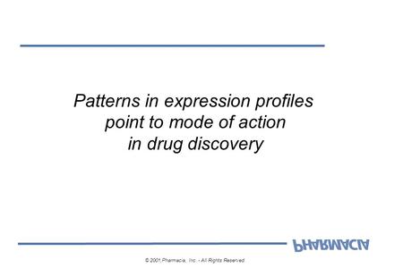 Patterns in expression profiles point to mode of action in drug discovery © 2001,Pharmacia, Inc. - All Rights Reserved.