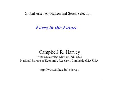 1 Forex in the Future Campbell R. Harvey Duke University, Durham, NC USA National Bureau of Economic Research, Cambridge MA USA