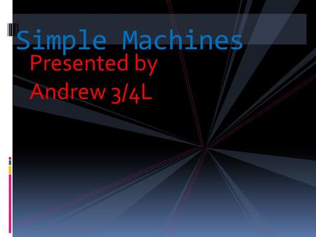 Presented by Andrew 3/4L Simple Machines. Contents  Lever Lever  Wheel & Axle Wheel & Axle  Pulley Pulley  Incline Plane Incline Plane  Screw Screw.