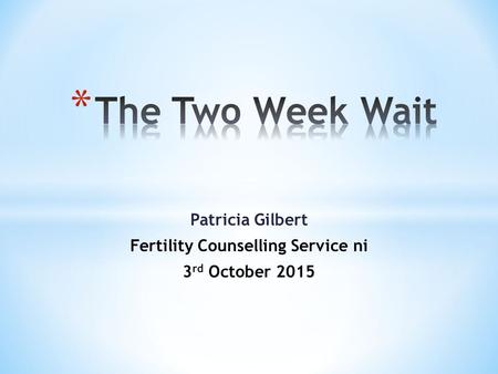 Patricia Gilbert Fertility Counselling Service ni 3 rd October 2015.