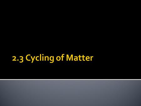  Natural processes cycle matter and nutrients through the biosphere.  Matter is anything that takes up space and has mass.  A nutrient is a chemical.