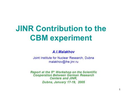 1 JINR Contribution to the CBM experiment Report at the 5 th Workshop on the Scientific Cooperation Between German Research Centers and JINR, Dubna, January.