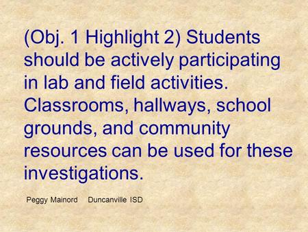 (Obj. 1 Highlight 2) Students should be actively participating in lab and field activities. Classrooms, hallways, school grounds, and community resources.