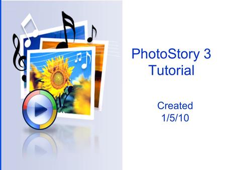 PhotoStory 3 Tutorial Created 1/5/10. When you open PhotoStory3 to can begin a new project, edit a project already started or just view creations. Click.