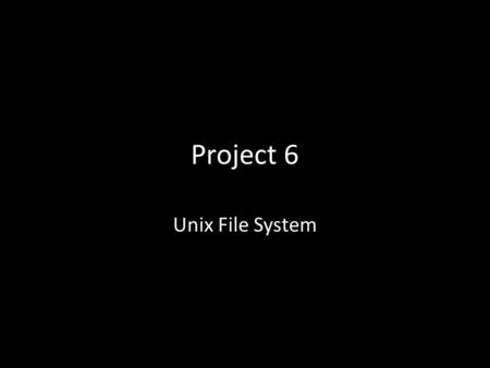 Project 6 Unix File System. Administrative No Design Review – A design document instead 2-3 pages max No collaboration with peers – Piazza is for clarifications.