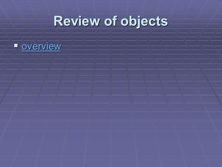 Review of objects  overview overview. Class of objects  Attributes/ methods.