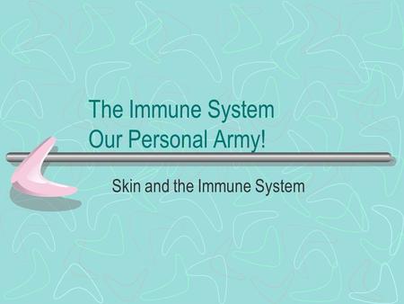 The Immune System Our Personal Army! Skin and the Immune System.