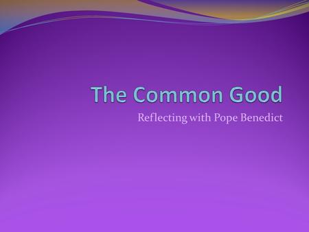 Reflecting with Pope Benedict. Father, your truth is made known in your Word. Guide us to seek the truth of the human person. Teach us the way to love.