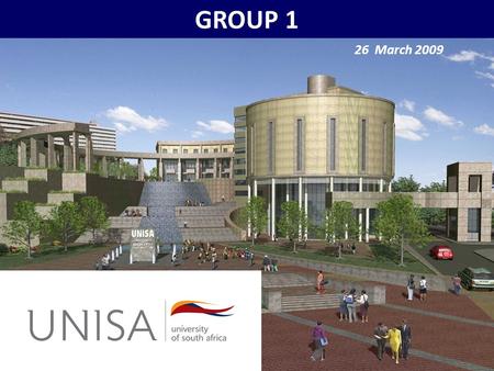 GROUP 1 26 March 2009. UNISA in the Higher Education Environment Dikeledi Mahlo Mtholeni Ngcobo Tintswalo Tivana Charnelle van der Bijl.