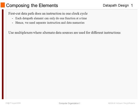 Datapath Design Computer Organization I 1 August 2009 ©2006-09 McQuain, Feng & Ribbens Composing the Elements First-cut data path does an instruction.