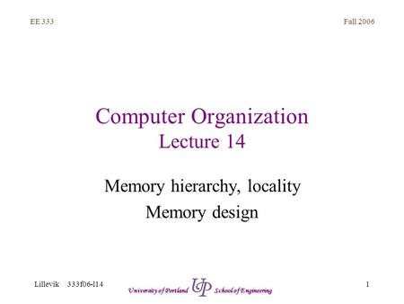 Fall 2006 1 EE 333 Lillevik 333f06-l14 University of Portland School of Engineering Computer Organization Lecture 14 Memory hierarchy, locality Memory.