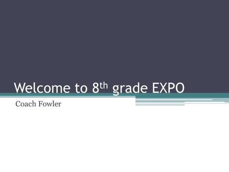 Welcome to 8 th grade EXPO Coach Fowler. About Coach From Dallas #TrackisLife I teach EXPO, Health, and PE (Reason I’m never in my room) MFFL #DemBoys.