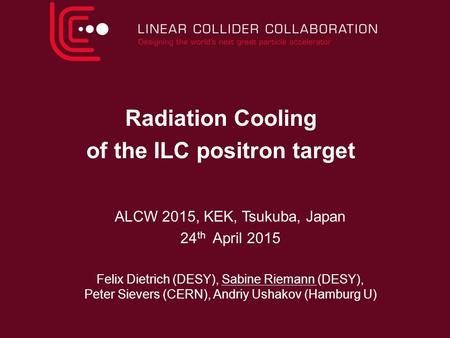 Radiation Cooling of the ILC positron target ALCW 2015, KEK, Tsukuba, Japan 24 th April 2015 Felix Dietrich (DESY), Sabine Riemann (DESY), Peter Sievers.