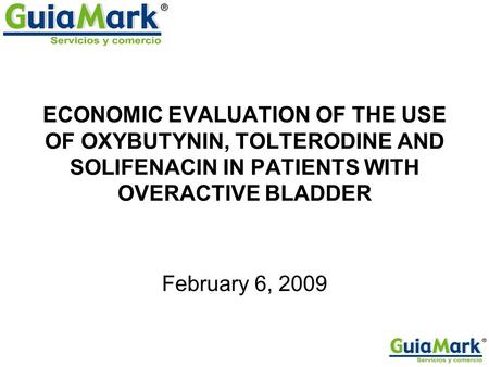 ECONOMIC EVALUATION OF THE USE OF OXYBUTYNIN, TOLTERODINE AND SOLIFENACIN IN PATIENTS WITH OVERACTIVE BLADDER February 6, 2009.