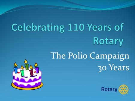 The Polio Campaign 30 Years. The beginning... 1950’s, ‘60’s and ‘70’s, we who are old enough all knew someone who had contracted polio 350,000 cases world-wide.