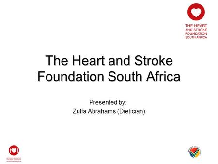 The Heart and Stroke Foundation South Africa Presented by: Zulfa Abrahams (Dietician)