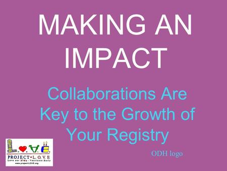 MAKING AN IMPACT Collaborations Are Key to the Growth of Your Registry ODH logo.