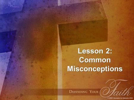 Lesson 2: Common Misconceptions. Misconception 1 “Christianity must be proven scientifically; I’ll accept Christianity when you prove it with the scientific.