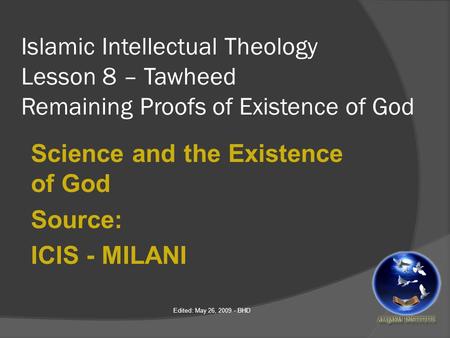 Islamic Intellectual Theology Lesson 8 – Tawheed Remaining Proofs of Existence of God Science and the Existence of God Source: ICIS - MILANI Edited: May.