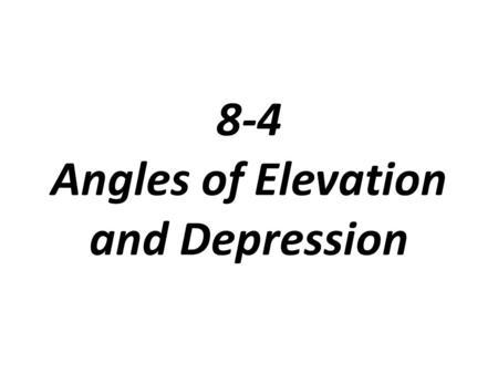 8-4 Angles of Elevation and Depression