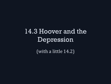 14.3 Hoover and the Depression (with a little 14.2)