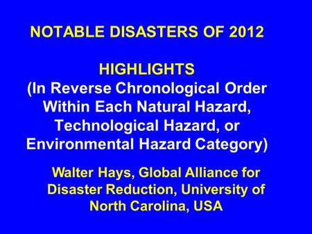 NOTABLE DISASTERS OF 2012 HIGHLIGHTS (In Reverse Chronological Order Within Each Natural Hazard, Technological Hazard, or Environmental Hazard Category)