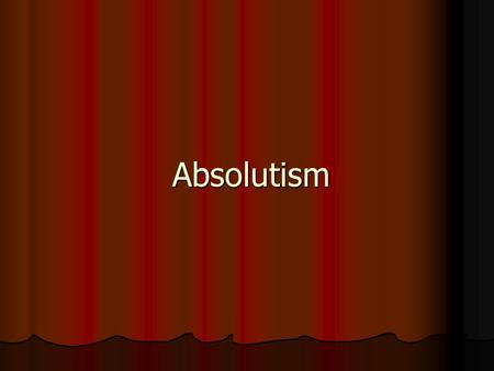 Absolutism. In your opinion: How can a leader abuse his or her powers? What are examples? Think, Write & Prepare to Discuss.