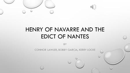 HENRY OF NAVARRE AND THE EDICT OF NANTES BY CONNOR LAWLER, BOBBY GARCIA, KERRY LOCKE.