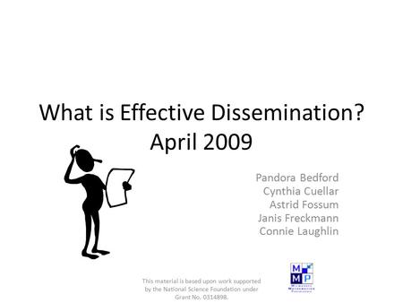 What is Effective Dissemination? April 2009 Pandora Bedford Cynthia Cuellar Astrid Fossum Janis Freckmann Connie Laughlin This material is based upon work.